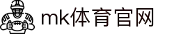 MK体育 (mksports) - 官方正版入口